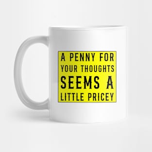 A Penny For Your Thoughts Seems A Little Pricey, Funny Joke Mug